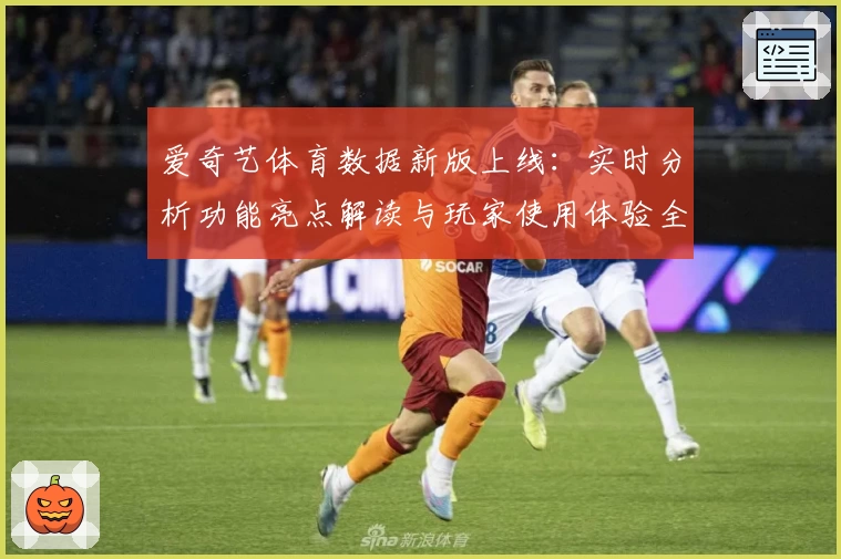 爱奇艺体育数据新版上线：实时分析功能亮点解读与玩家使用体验全揭秘