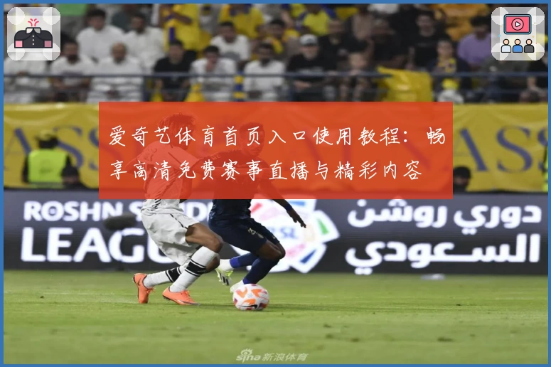 爱奇艺体育首页入口使用教程：畅享高清免费赛事直播与精彩内容