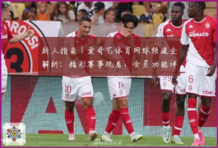 新人指南｜爱奇艺体育网球频道全解析：精彩赛事观看、会员功能详解与订阅攻略