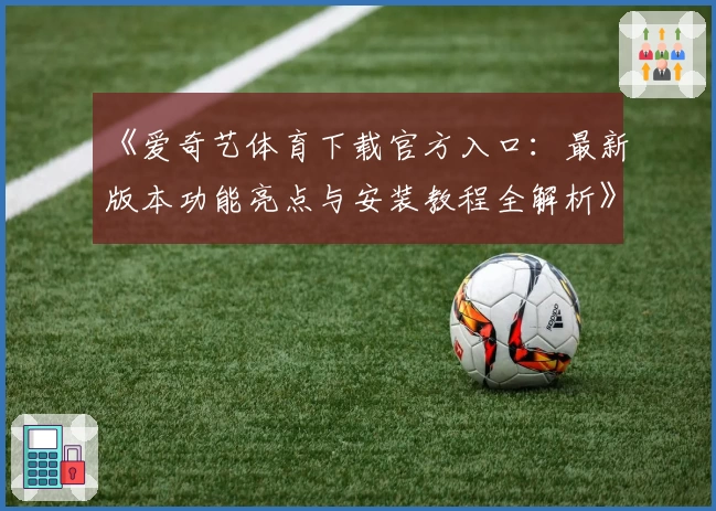 《爱奇艺体育下载官方入口：最新版本功能亮点与安装教程全解析》